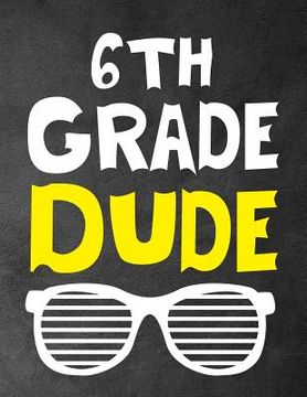 portada 6th Grade Dude: Funny Back To School notebook, Gift For Girls and Boys,109 College Ruled Line Paper, Cute School Notebook, School Comp (en Inglés)