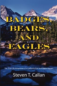 portada Badges, Bears, and Eagles: The True Life Adventures of a California Fish and Game Warden (en Inglés)