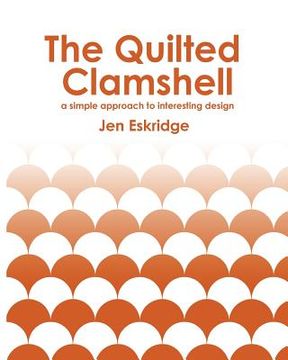 portada The Quilted Clamshell: a simple approach to interesting design