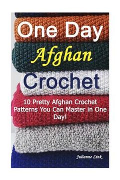 portada One Day Afghan Crochet: 10 Pretty Afghan Crochet Patterns You Can Master in One Day!: (Crochet Hook A, Crochet Accessories) (en Inglés)