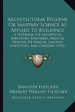 portada architectural hygiene or sanitary science as applied to buildings: a textbook for architects, surveyors, engineers, medical officers of health, sanita (en Inglés)
