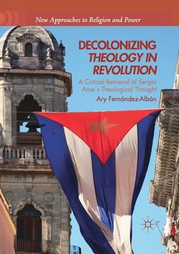 portada Decolonizing Theology in Revolution: A Critical Retrieval of Sergio Arce´s Theological Thought