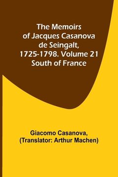 portada The Memoirs of Jacques Casanova de Seingalt, 1725-1798. Volume 21: South of France (en Inglés)