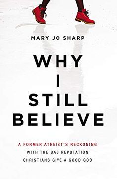 portada Why i Still Believe: A Former Atheist's Reckoning With the bad Reputation Christians Give a Good god (en Inglés)
