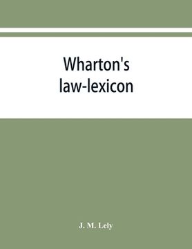 portada Wharton's law-lexicon: forming an epitome of the law of England; and containing full explanations of the technical terms and phrases thereof, (en Inglés)