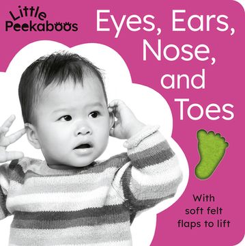 portada Little Peekaboos: Eyes, Ears, Nose, and Toes: With Soft Felt Flaps to Lift (en Inglés)