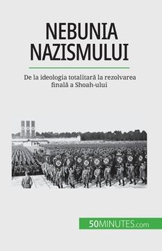 portada Nebunia nazismului: De la ideologia totalitară la rezolvarea finală a Shoah-ului