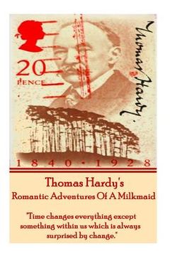 portada Thomas Hardy's The Romantic Adventures Of A Milkmaid: "Time changes everything except something within us which is always surprised by change." (en Inglés)