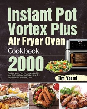portada Instant Pot Vortex Plus Air Fryer Oven Cookbook: 2000-Day Quick and Easy Recipe with Healthy and Delicious Fried and Baked Meals for Beginners and Adv (in English)