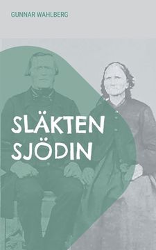portada Släkten Sjödin: En släkthistoria från Hälsingland, Ångermanland och Västerbotten från slutet av 1700-talet fram till mitten av 1900-ta (en Sueco)