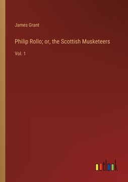 portada Philip Rollo; or, the Scottish Musketeers: Vol. 1 (en Inglés)