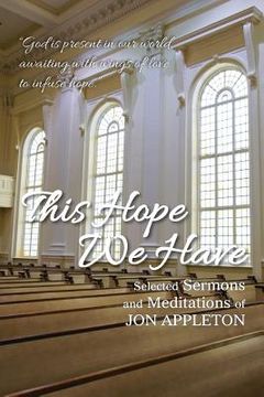 portada This Hope We Have: Selected Sermons and Meditations of Jon Appleton (en Inglés)