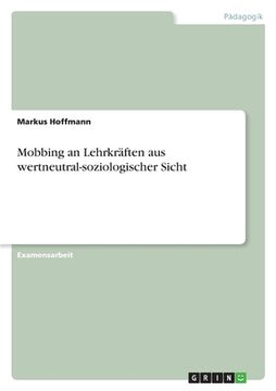 portada Mobbing an Lehrkräften aus wertneutral-soziologischer Sicht (en Alemán)