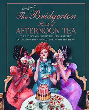 portada The Unofficial Bridgerton Book of Afternoon Tea: Over 75 Scandalously Delicious Recipes Inspired by the Characters of the hit Show (en Inglés)