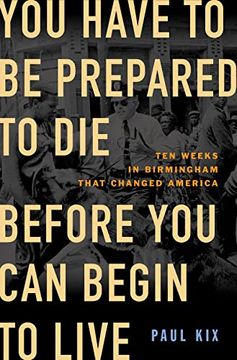 portada You Have to be Prepared to die Before you can Begin to Live: Ten Weeks in Birmingham That Changed America (in English)