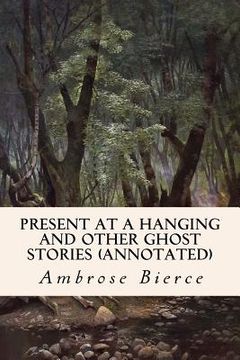 portada Present at a Hanging and Other Ghost Stories (annotated) (en Inglés)