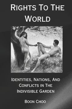 portada Rights To The World: Identities, Nations, And Conflicts In The Indivisible Garden