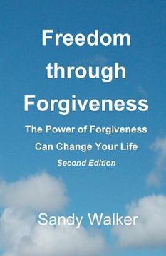 portada freedom through forgiveness: the power of forgiveness can change your life, second edition (en Inglés)