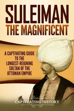 portada Suleiman the Magnificent: A Captivating Guide to the Longest-Reigning Sultan of the Ottoman Empire (en Inglés)