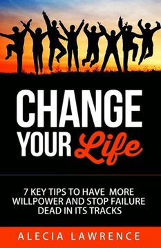 portada Change Your Life: 7 Key Tips to Have More Willpower and Stop Failure (Book 1) (Volume 1)
