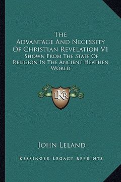 portada the advantage and necessity of christian revelation v1: shown from the state of religion in the ancient heathen world (en Inglés)