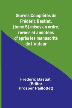 portada OEuvres Complètes de Frédéric Bastiat, (tome 5) mises en ordre, revues et annotées d'après les manuscrits de l'auteur (in French)