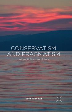 portada Conservatism and Pragmatism: In Law, Politics, and Ethics (en Inglés)