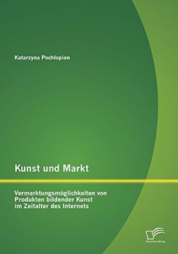portada Kunst Und Markt: Vermarktungsmoglichkeiten Von Produkten Bildender Kunst Im Zeitalter Des Internets (German Edition)
