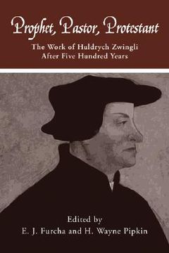 portada prophet, pastor, protestant: the work of huldrych zwingli after five hundred years (en Inglés)