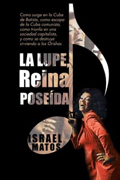 portada La Lupe, Reina Poseída: Como Surge en la Cuba de Batista, Como Escapa de la Cuba Comunista, Como Triunfa en una Sociedad Capitalista, y Como se Destruye Sirviendo a los Orishas