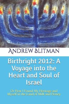 portada Birthright 2012: A Voyage into the Heart and Soul of Israel: Or How I Found My Heritage and Myself in the Land of Milk and Honey (en Inglés)