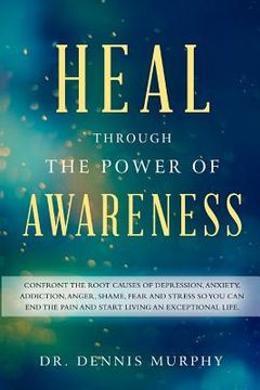 portada Heal Through the Power of Awareness: End the pain and start living an exceptional life