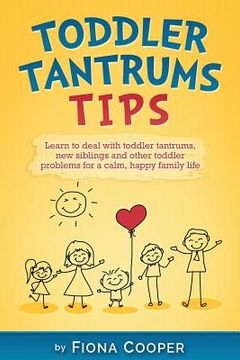 portada Toddler Tantrum Tips: Positive parenting tips to deal with toddler tantrums, introducing new siblings and other toddler problems for a calm, (en Inglés)