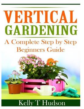 portada Vertical Gardening: A Complete Step By Step Guide for Beginners (in English)