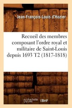 portada Recueil Des Membres Composant l'Ordre Royal Et Militaire de Saint-Louis Depuis 1693 T2 (1817-1818) (en Francés)