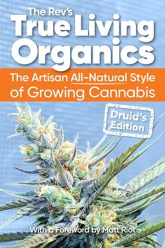 portada True Living Organics: The Artisan All-Natural Style of Growing Cannabis: Druid's Edition (en Inglés)