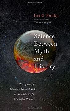 portada Science Between Myth and History: The Quest for Common Ground and its Importance for Scientific Practice (en Inglés)