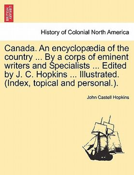 portada canada. an encyclop dia of the country ... by a corps of eminent writers and specialists ... edited by j. c. hopkins ... illustrated. (index, topical (in English)