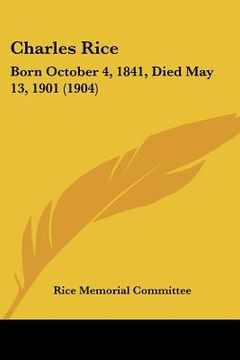 portada charles rice: born october 4, 1841, died may 13, 1901 (1904) (in English)