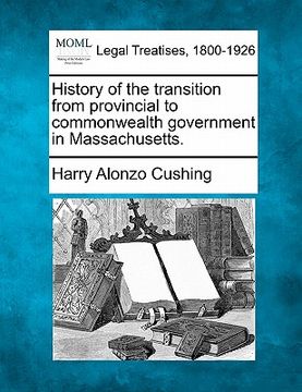 portada history of the transition from provincial to commonwealth government in massachusetts. (in English)
