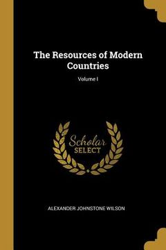 portada The Resources of Modern Countries; Volume I (en Inglés)