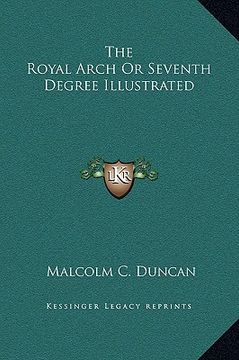 portada the royal arch or seventh degree illustrated (en Inglés)