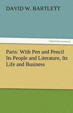 portada paris: with pen and pencil its people and literature, its life and business (en Inglés)