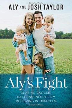 portada Aly's Fight: Beating Cancer, Battling Infertility, and Believing in Miracles (en Inglés)