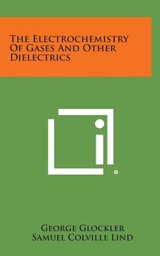 portada The Electrochemistry of Gases and Other Dielectrics (en Inglés)