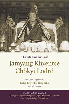 portada The Life and Times of Jamyang Khyentse Chökyi Lodrö: The Great Biography by Dilgo Khyentse Rinpoche and Other Stories (en Inglés)