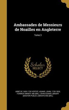 portada Ambassades de Messieurs de Noailles en Angleterre; Tome 3 (en Francés)