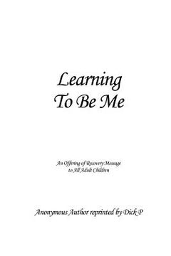 portada Learning To Be Me: An Offering of Recovery Message to All Adult Children (en Inglés)