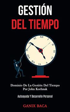 portada Gestión del Tiempo: Dominio de la Gestión del Tiempo por John Korhnak (Autoayuda y Desarrollo Personal)