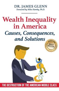 portada Wealth Inequality in America: Causes, Consequences, and Solutions: The Destruction of the American Middle Class (in English)